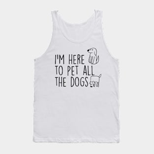 I’m here to Pet all the dogs Tank Top